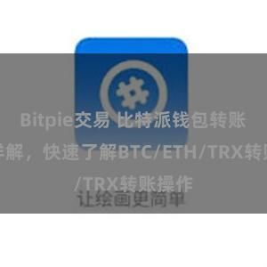 Bitpie交易 比特派钱包转账教程详解，快速了解BTC/ETH/TRX转账操作