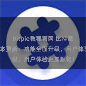 Bitpie教程官网 比特派钱包最新版本更新：功能全面升级，用户体验更加顺畅！