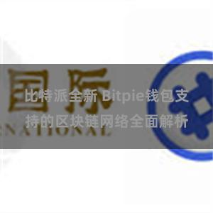 比特派全新 Bitpie钱包支持的区块链网络全面解析