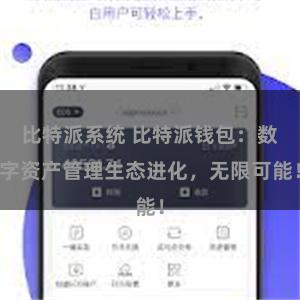 比特派系统 比特派钱包：数字资产管理生态进化，无限可能！