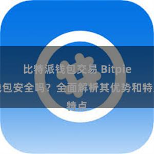 比特派钱包交易 Bitpie钱包安全吗？全面解析其优势和特点