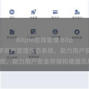 Bitpie在线管理 Bitpie钱包：打造数字资产管理生态系统，助力用户安全存储和便捷交易。