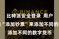 比特派安全登录  用户不错点击“添加钞票”来添加不同的数字货币