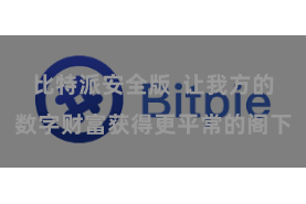 比特派安全版  让我方的数字财富获得更平常的阁下